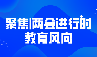 聚焦丨兩會進行時，政府工作報告、兩會提案里的教育風向