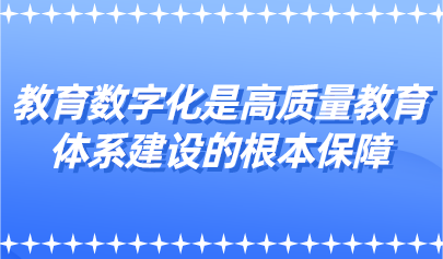 教育數(shù)字化是高質(zhì)量教育體系建設(shè)的根本保障