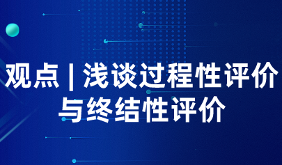 觀點(diǎn) | 淺談過程性評(píng)價(jià)與終結(jié)性評(píng)價(jià)