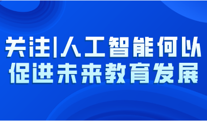 關(guān)注 | 人工智能何以促進(jìn)未來教育發(fā)展