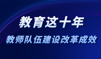 看點 | 十年來教師工作與信息化不斷融合創(chuàng)新！教育部：教師隊伍建設改革取得十大進展