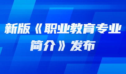 看點 | 落實職業(yè)教育專業(yè)體系升級和數(shù)字化改造 教育部發(fā)布新版《職業(yè)教育專業(yè)簡介》