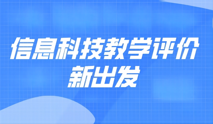 觀點(diǎn) | 小學(xué)信息科技教學(xué)評(píng)價(jià)，要從“新”出發(fā)