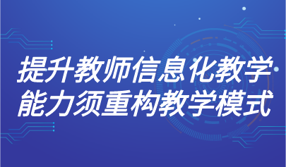 觀點(diǎn) | 北師大馮曉英教授：提升教師信息化教學(xué)能力須重構(gòu)教學(xué)模式