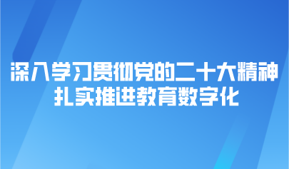 觀點(diǎn) | 深入學(xué)習(xí)貫徹黨的二十大精神 扎實(shí)推進(jìn)教育數(shù)字化