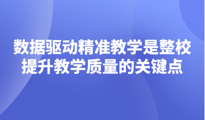 觀點(diǎn) | 數(shù)據(jù)驅(qū)動(dòng)精準(zhǔn)教學(xué)是整校提升教學(xué)質(zhì)量的關(guān)鍵點(diǎn)