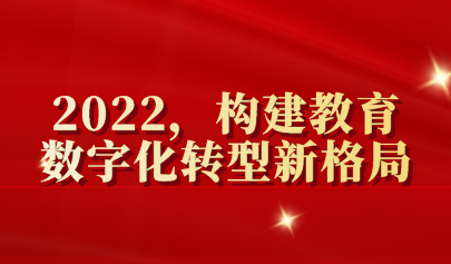 年終盤點 | 2022，構(gòu)建教育數(shù)字化轉(zhuǎn)型新格局