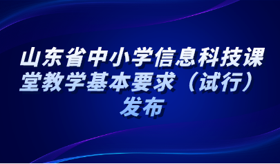 看點(diǎn) | 山東省中小學(xué)信息科技課堂教學(xué)基本要求（試行）發(fā)布