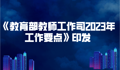 看點 | 《教育部教師工作司2023年工作要點》印發(fā)，要求推進教師隊伍數(shù)字化建設(shè)