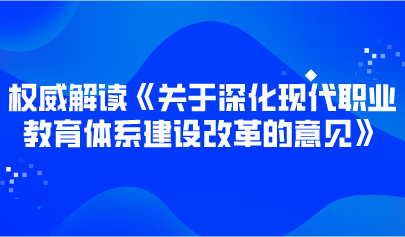 觀點 | 權威解讀《關于深化現(xiàn)代職業(yè)教育體系建設改革的意見》