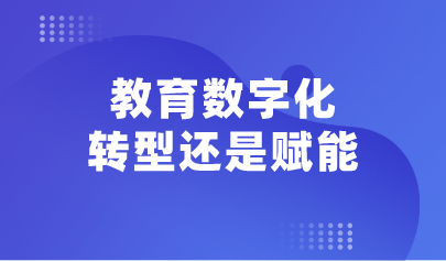 看點(diǎn)丨教育數(shù)字化：轉(zhuǎn)型還是賦能
