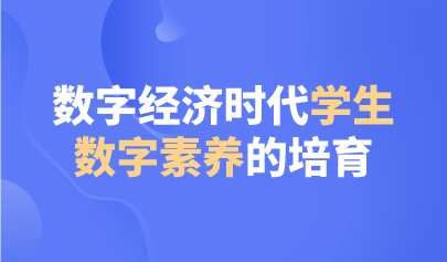 觀點 | 數(shù)字經(jīng)濟(jì)時代學(xué)生數(shù)字素養(yǎng)的培育