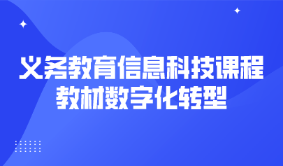 觀點 | 義務教育信息科技課程教材數(shù)字化轉(zhuǎn)型的挑戰(zhàn)與展望