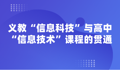 觀點(diǎn) | 義教“信息科技”與高中“信息技術(shù)”課程的貫通
