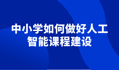 觀點(diǎn) | 中小學(xué)如何做好人工智能課程建設(shè)