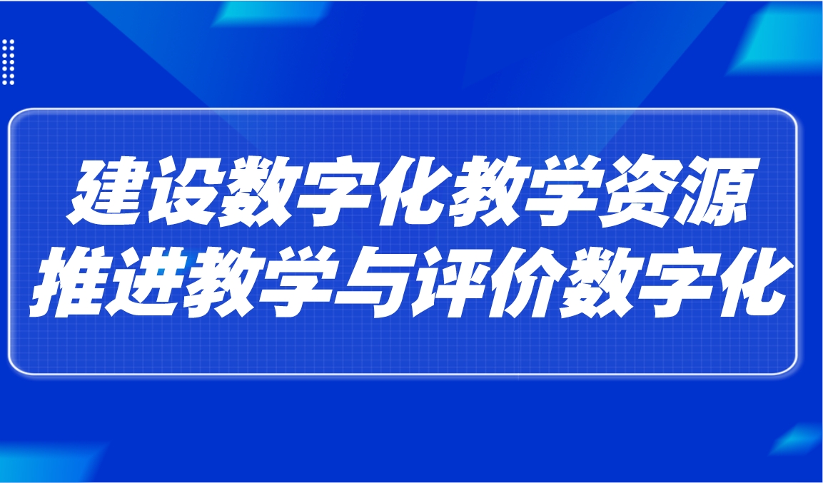 觀點(diǎn) | 建設(shè)數(shù)字化教學(xué)資源，推進(jìn)教學(xué)與評(píng)價(jià)數(shù)字化
