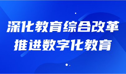 關(guān)注 | 教育部部長(zhǎng)懷進(jìn)鵬：深化教育綜合改革，推進(jìn)數(shù)字化教育