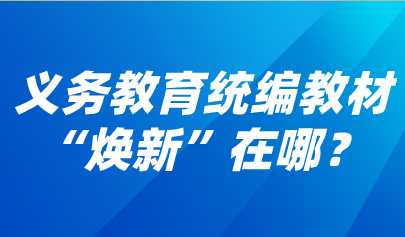 關(guān)注 | 歷時(shí)兩年修訂！義務(wù)教育統(tǒng)編教材“煥新”在哪？