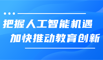 看點(diǎn)丨把握人工智能機(jī)遇，加快推動(dòng)教育創(chuàng)新