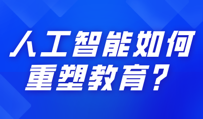 關(guān)注 | 人工智能如何重塑教育？