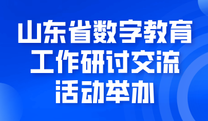 關(guān)注 | 山東省數(shù)字教育工作研討交流活動舉辦