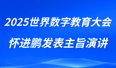關(guān)注 | 懷進(jìn)鵬在2025世界數(shù)字教育大會(huì)作主旨演講