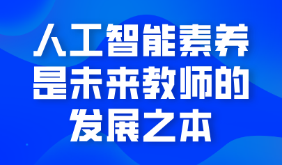 觀點 | 熊璋：人工智能素養(yǎng)是未來教師的發(fā)展之本