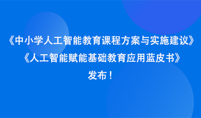 關(guān)注 |《中小學(xué)人工智能教育課程方案與實(shí)施建議》《人工智能賦能基礎(chǔ)教育應(yīng)用藍(lán)皮書》發(fā)布！